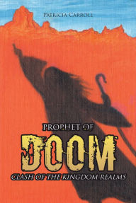 Title: Prophet of Doom: Clash of the Kingdom Realms, Author: Patricia Carroll