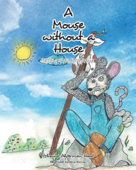Title: A Mouse without A House: The Story of Munchee the Mouse, Author: Glynna Alderman Hood