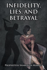 Title: Infidelity, Lies, and Betrayal, Author: Prophetess Sharonda Mimms