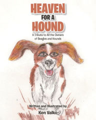 Title: Heaven for a Hound: A Tribute to All the Owners of Beagles and Hounds, Author: Ken Valko