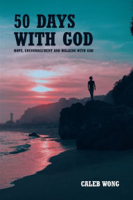 Title: 50 Days with God: Hope, Encouragement and Walking With God, Author: Caleb Wong