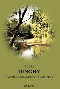 Title: THE DINGHY: CAST THY BREAD UPON THE WATERS, Author: L C King
