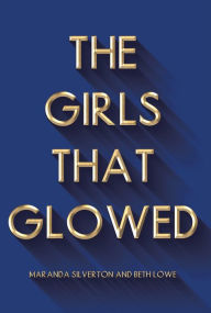 Title: The Girls That Glowed, Author: Maranda Silverton