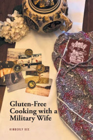 Title: Gluten-Free Cooking with a Military Wife, Author: Kimberly Gee