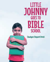 Title: Little Johnny Goes to Bible School, Author: Claudyne Shepard Brock