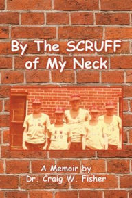 Title: By The Scruff of My Neck, Author: Craig W Fisher