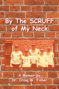 Title: By The Scruff of My Neck, Author: Dr. Craig W. Fisher