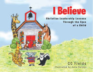 Title: I Believe: Christian Leadership Lessons Through the Eyes of a Child, Author: CC Fields