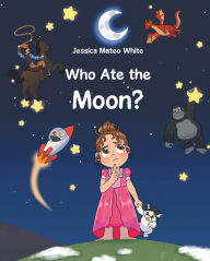Title: Who Ate The Moon, Author: Jessica Mateo White