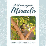 Title: A Hummingbird Miracle, Author: Patricia Meehan Haynes