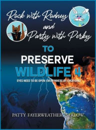 Title: Rock With Rodney And Party with Perky to Preserve Wildlife 4: Eyes Need to Be Open: Everywhere by Everyone!, Author: Patty Fayerweather Harlow