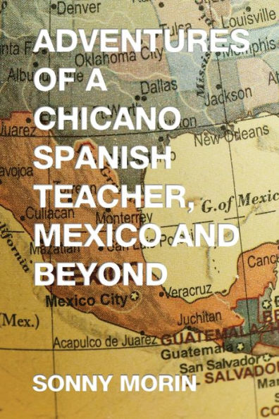 Adventures of a Chicano Spanish Teacher, Mexico and Beyond