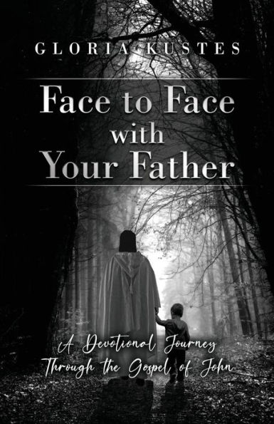 Face to with Your Father: A Devotional Journey Through the Gospel of John