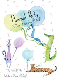 Title: Animal Party: A Book of Fun from A to Z!, Author: Ashley M Blas