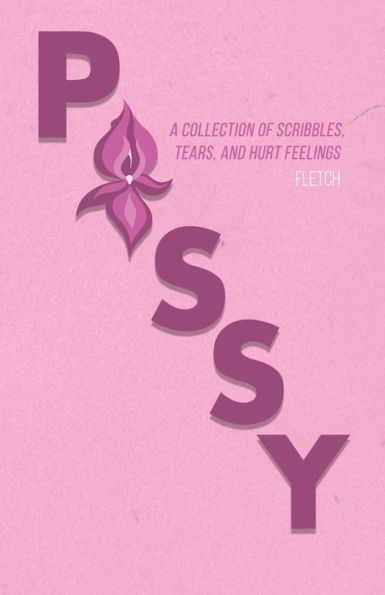 Pussy: A Collection of Scribbles, Tears, and Hurt Feelings