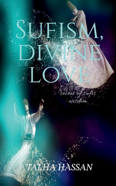 Sufism, Divine love: Secret of sufis wisdom