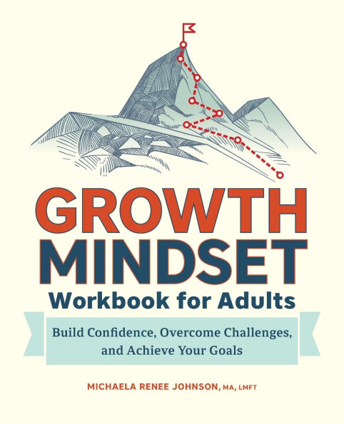 Growth Mindset Workbook for Adults: Build Confidence, Overcome Challenges, and Achieve Your Goals