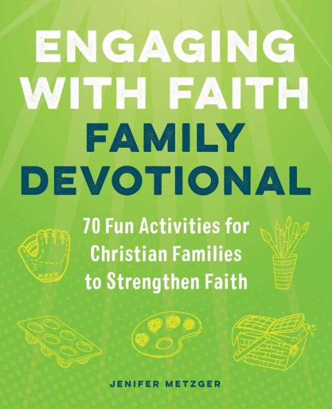 Engaging with Faith Family Devotional: 70 Fun Activities For Christian Families to Strengthen