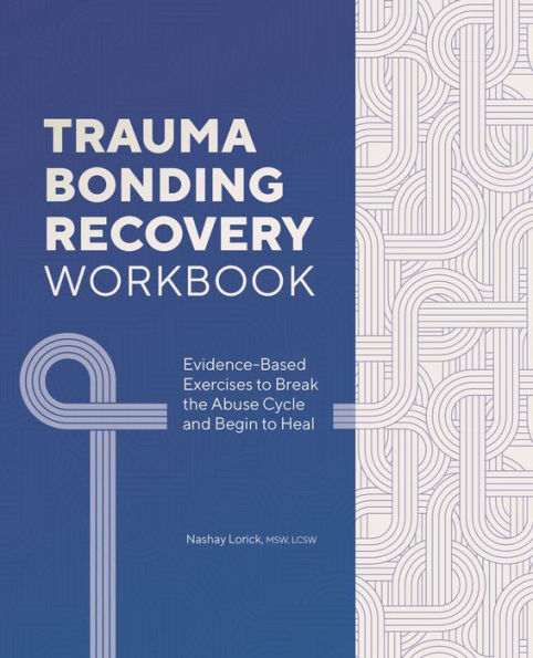 Trauma Bonding Recovery Workbook: Evidence-Based Exercises to Break the Abuse Cycle and Begin Heal