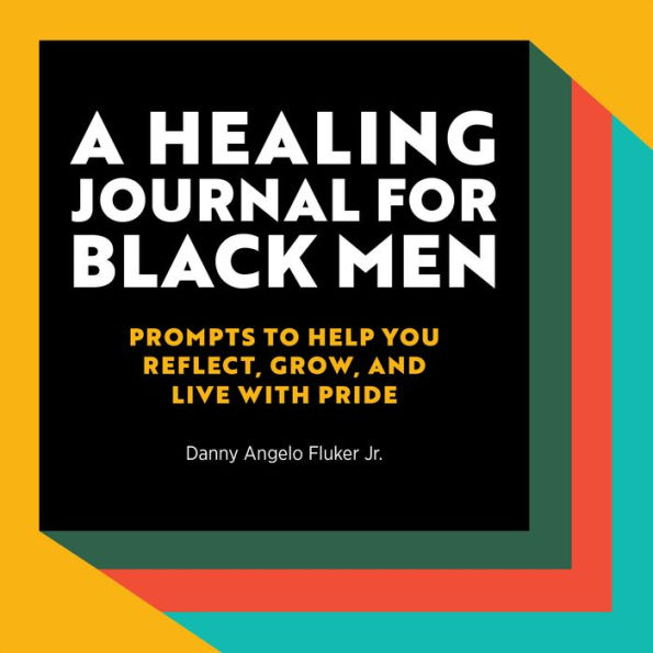 A Healing Journal for Black Men: Prompts to Help You Reflect, Grow 