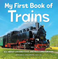 Title: My First Book of Trains: All About Locomotives and Railcars for Kids, Author: Kristina A Holzweiss 