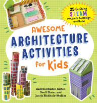 Title: Awesome Architecture Activities for Kids: 25 Exciting STEAM Projects to Design and Build, Author: Andrea Mulder-Slater
