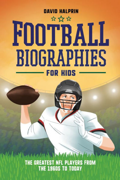 Football Biographies for Kids: the Greatest NFL Players from 1960s to Today