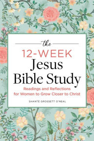 Downloads books The 12-Week Jesus Bible Study: Readings and Reflections for Women to Grow Closer to Christ DJVU ePub 9781685396343 by Shanté Grossett O'Neal, Shanté Grossett O'Neal English version
