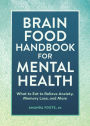 Brain Food Handbook for Mental Health: What to Eat to Relieve Anxiety, Memory Loss, and More