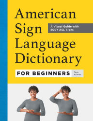 Title: American Sign Language Dictionary for Beginners: A Visual Guide with 800+ ASL Signs, Author: Tara Adams