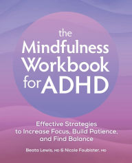 Title: The Mindfulness Workbook for ADHD: Effective Strategies to Increase Focus, Build Patience, and Find Balance, Author: Beata Lewis MD