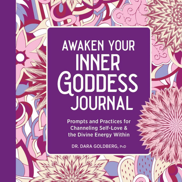 Awaken Your Inner Goddess: A Journal: Prompts and Practices for Channeling Self-Love & the Divine Energy Within