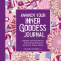 Awaken Your Inner Goddess: A Journal: Prompts and Practices for Channeling Self-Love & the Divine Energy Within