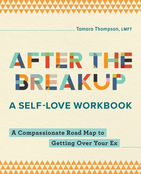 After the Breakup: A Self-Love Workbook: A Compassionate Roadmap to Getting Over Your Ex