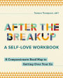 After the Breakup: A Self-Love Workbook: A Compassionate Roadmap to Getting Over Your Ex