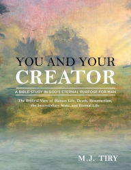 Title: You and Your Creator: A Study in God's Purpose for Man, Author: M.J Tiry