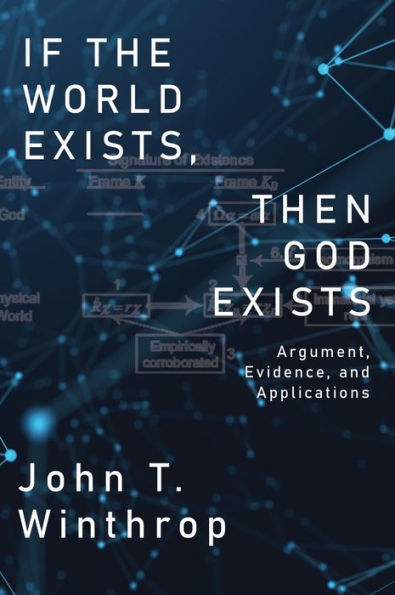 If the World Exists, Then God Exists: Argument, Evidence, and Applications