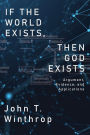 If the World Exists, Then God Exists: Argument, Evidence, and Applications