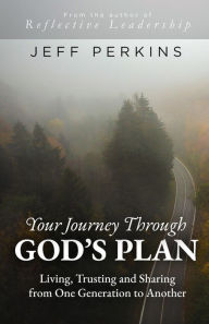 Title: Your Journey Through God's Plan: Living, Trusting and Sharing from One Generation to Another, Author: Jeff Perkins