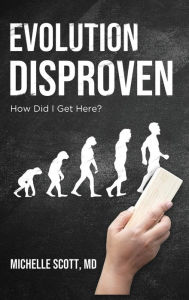 Title: Evolution Disproven: How Did I Get Here?, Author: Michelle Scott