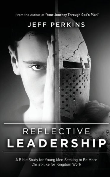 Reflective Leadership: A Bible Study for Young Men Seeking to Be More Christ-like Kingdom Work