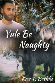 Title: Yule Be Naughty, Author: Kris T. Bethke