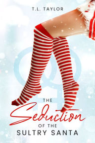 Title: The Seduction of the Sultry Santa, Author: T.L. Taylor