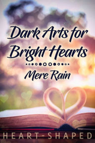 Title: Dark Arts for Bright Hearts, Author: Mere Rain