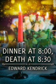 Title: Dinner at 8:00, Death at 8:30, Author: Edward Kendrick