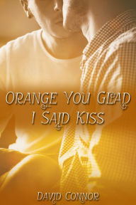 Title: Orange You Glad I Said Kiss, Author: David Connor