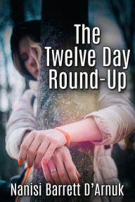 Title: The Twelve Day Round-Up, Author: Nanisi Barrett D'Arnuk