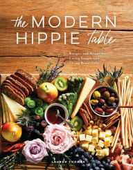 Title: The Modern Hippie Table: Recipes and Menus for Eating Simply and Living Beautifully, Author: Lauren Thomas