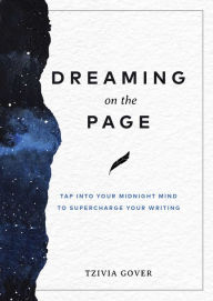 Title: Dreaming on the Page: Tap Into Your Midnight Mind to Supercharge Your Writing, Author: Tzivia Gover