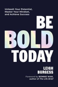 Kindle download books on computer Be BOLD Today: Unleash Your Potential, Master Your Mindset, and Achieve Success by Leigh Burgess, Bonnie Wan 9781685552435 MOBI RTF English version